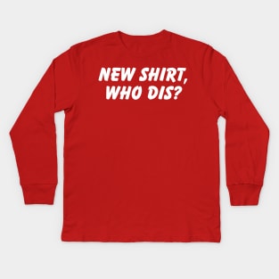 New Shirt, Who Dis? Kids Long Sleeve T-Shirt